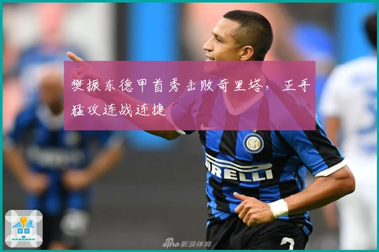 樊振东德甲首秀击败奇里塔，正手猛攻连战连捷