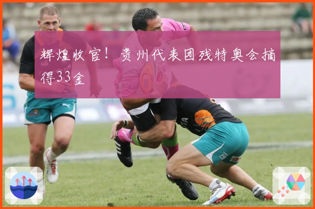 辉煌收官！贵州代表团残特奥会摘得33金