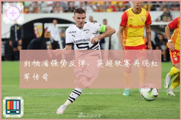 利物浦强势反弹，英超联赛再现红军传奇