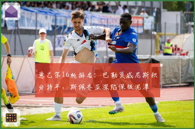 意乙第16轮排名：巴勒莫威尼斯积分持平，斯佩齐亚深陷保级泥潭